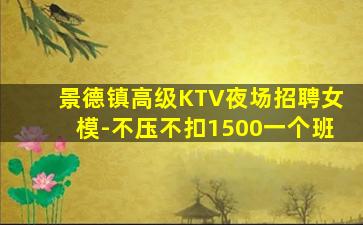 景德镇高级KTV夜场招聘女模-不压不扣1500一个班